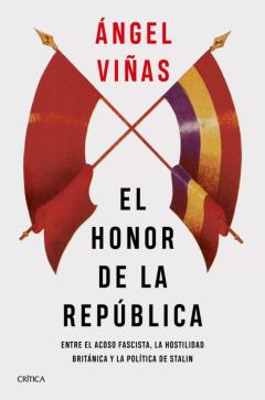 El Honor De La Republica: Entre El Acoso Fascista, La Hostilidad Britanica Y La Politica De Stalin
