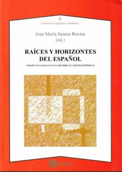 Raíces Y Horizontes Del Español. Perspectivas Dialectales, Histór Icas Y Sociolingüísticas