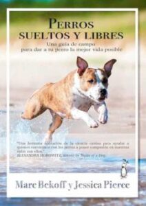 Perros Sueltos Y Libres. Una Guía De Campo Para Darle A Tu Perro La Mejor Vida Posible