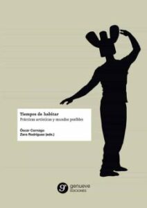 Tiempos De Habitar. Practicas Artisticas Y Mundos Posibles