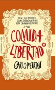 Comida Y Libertad: Slow Food, Historias De Una Gastronomia Que Esta Cambiando El Mundo