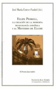 Felipe Pedrell, La Creación De La Moderna Musicología Española Y El Misterio De Elche