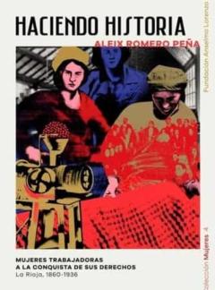 Libro, Audiolibro Haciendo Historia Mujeres Trabajadoras A La Conquista De Sus Derechos. La Rioja 1860-1936 Haciendo Historia Mujeres Trabajadoras A La Conquista De Sus Derechos. La Rioja 1860-1936