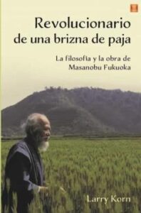 Revolucionario De Una Brizna De Paja. La Filosofía Y La Obra De M Assanobu Fukoka