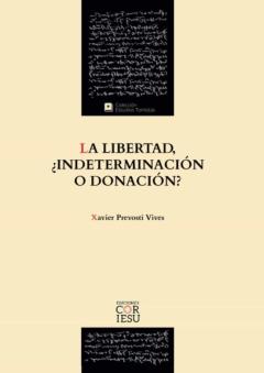 Libro, Audiolibro La Libertad, ¿Indeterminación O Donación? El Fundamento Ontológic O Del Libre Albedrío A Partir De La Escuela Tomista De Barcelona La Libertad, ¿Indeterminación O Donación? El Fundamento Ontológic O Del Libre Albedrío A Partir De La Escuela Tomista De Barcelona
