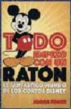 Libro, Audiolibro Todo Empezo Con Un Raton: El Fantastico Mundo De Los Cortos Disne Y Todo Empezo Con Un Raton: El Fantastico Mundo De Los Cortos Disne Y