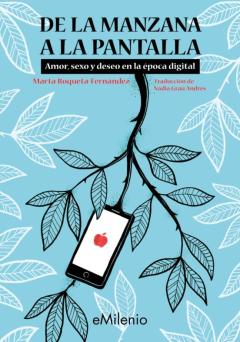 De La Manzana A La Pantalla. Amor, Sexo Y Deseo En La Época Digital