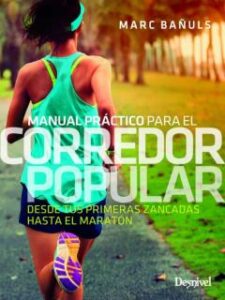 Corredor Popular Manual Práctico. Desde Tus Primeras Zancadas Has Ta El Maratón
