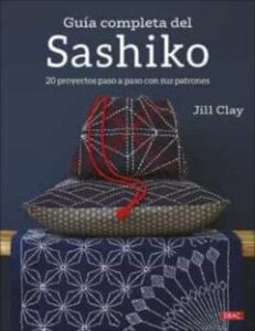 Guia Completa Del Sashiko: 20 Proyectos Paso A Paso Con Sus Patrones