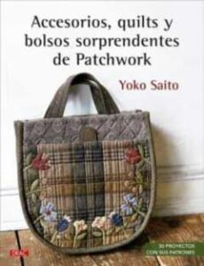 Accesorios, Quilts Y Bolsos Sorprendentes De Patchwork. 30 Proyec Tos Con Sus Patrones