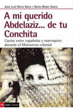 A Mi Querido Abdelaziz... De Tu Conchita. Cartas Entre Española Y Marroquies Durante El Marruecos Colonial
