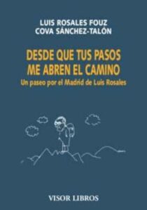 Desde Que Tus Pasos Me Abren El Camino: Un Paseo Por El Madrid De Luis Rosales