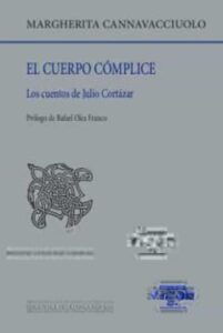 El Cuerpo Complice: Los Cuentos De Julio Cortazar