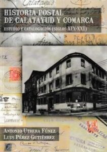 Historia Postal De Calatayud Y Comarca; Estudio Y Catalogacion (Siglos Xix-Xxi)