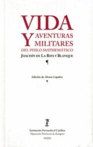 Vida Y Aventuras Militares Del Philo Mathematico Joachin De La Ripa Y Blanque