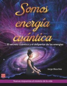 Somos Energía Cuántica. El Secreto Cuántico Y El Despertar De Las Energías