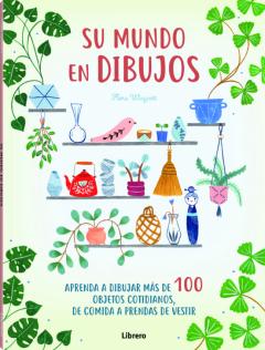 Libro, Audiolibro Su Mundo En Dibujos: Aprenda A Dibujar Mas De 100 Objetos Cotidianos, De Comida A Prendas De Bestir Su Mundo En Dibujos: Aprenda A Dibujar Mas De 100 Objetos Cotidianos, De Comida A Prendas De Bestir