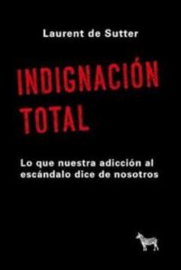 Indignación Total. Lo Que Nuestra Adicción Al Escándalo Dice De Nosotros