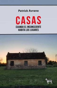 Casas. Cuando El Inconsciente Habita Los Lugares