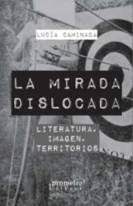 La Mirada Dislocada: Literatura, Imagen, Territorios