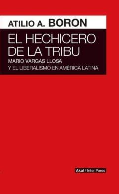 El Hechicero De La Tribu: Mario Vargas Llosa Y El Liberalismo En America Latina