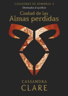 Ciudad De Las Almas Perdidas. Cazadores De Sombras 5