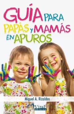 Guia Para Papas Y Mamas En Apuros: Apego Seguro Hacia La Autonomia