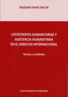 Catástrofes Humanitarias Y Asistencia Humanitaria En El Derecho I Nternacional. Teorías Y Realidades