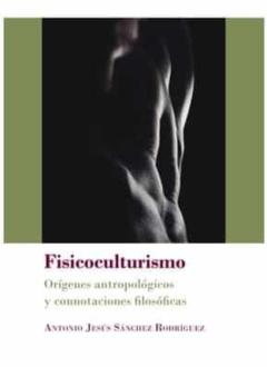 Fisicoculturismo. Origenes Antropologicos Y Connotaciones Filosof Icas
