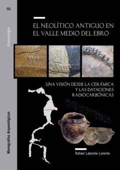 El Neolitico Antiguo En El Valle Medio Del Ebro. Una Vision Desde La Ceramica Y Las Dataciones Radiocarbonicas