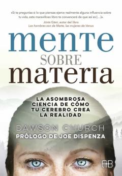 Mente Sobre Materia: La Asombrosa Ciencia De Como Tu Cerebro Crea La Realidad