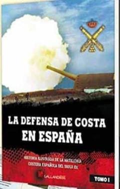 La Defensa De Costa En España: Historia Ilustrada De La Artilleria Costera Española Del Siglo Xx