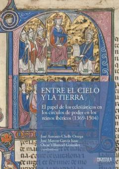 Entre El Cielo Y La Tierra. El Papel De Los Eclesiasticos En Los Circulos De Poder En Los Reinos Ibericos (1369-1504)