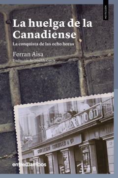 Libro, Audiolibro La Huelga De La Canadiense: La Conquista De Las Ocho Horas La Huelga De La Canadiense: La Conquista De Las Ocho Horas