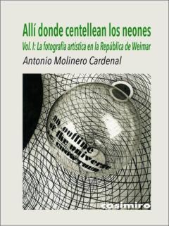 Alli Donde Centellean Los Neones (Vol. I): La Fotografia Artistica En La Republica De Weimar
