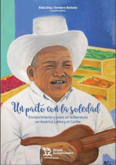 Un Pacto Con La Soledad. Envejecimiento Y Vejez En La Literatura En America Latina Y El Caribe