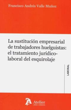 Libro, Audiolibro La Sustitucion Empresarial De Trabajadores Huelguistas: El Tratamiento Jurido-Laboral Del Esquirolaje La Sustitucion Empresarial De Trabajadores Huelguistas: El Tratamiento Jurido-Laboral Del Esquirolaje