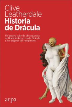 Historia De Dracula: Un Ensayo Sobre La Obra Maestra De Bram Stoker, El Conde Dracula Y Los Origenes Del Vampirismo