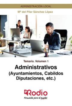 Administrativos (Ayuntamiento, Cabildos, Diputaciones, Etc.) Temario Volumen 1