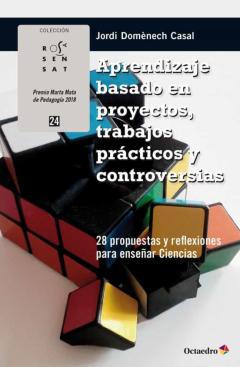 Aprendizaje Basado En Proyectos, Trabajos Practicos Y Controversias: 28 Propuestas Y Reflexiones Para Enseñar Ciencias