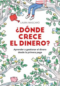 ¿Donde Crece El Dinero?: Aprender A Gestionar El Dinero Desde La Primera Paga