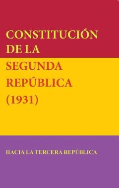 Constitucion De La Segunda Republica (1931): Hacia La Tercera Republica