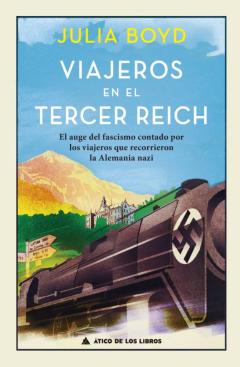 Viajeros En El Tercer Reich: El Auge Del Fascismo Contado Por Los Viajeros Que Recorrieron La Alemania Nazi