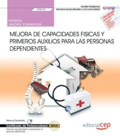 (Uf0121) Manual. Mejora De Capacidades Fisicas Y Primeros Auxilio S Para Las Personas Dependientes. Certificados De Profesionalidad. Atencion Sociosanitaria A Personas En El Domicilio (Sscs0108)