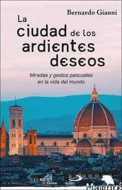 Libro, Audiolibro La Ciudad De Los Ardientes Deseos: Miradas Y Gestos Pascuales En La Vida Del Mundo La Ciudad De Los Ardientes Deseos: Miradas Y Gestos Pascuales En La Vida Del Mundo