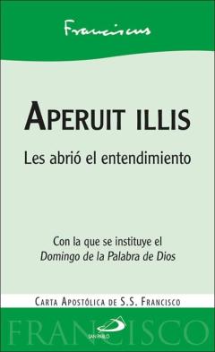 Aperuit Illis: Les Abrio El Entendimiento. Carta Apostolica Del P Apa Francisco Con La Que Se Instituye El Domingo De La Palabra Dedios