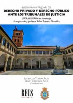 Derecho Privado Y Derecho Público Ante Los Tribunales De Justicia. Justitia Nemini Neganda Est.liber Amicorum En Homenaje Al Magistrado Y Profesor Rafael Fonseca González