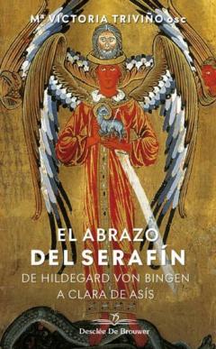 El Abrazo Del Serafín: De Hildegard Von Bingen A Clara De Asís