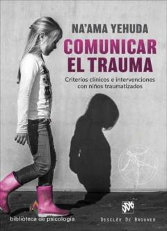 Comunicar El Trauma. Criterios Clinicos E Intervenciones Con Niño S Traumatizados