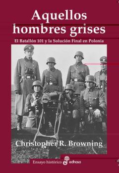 Aquellos Hombres Grises. Batallon 101 Y Solucion En Polonia